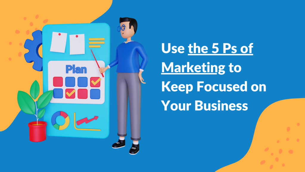 Use the 5 Ps of Marketing To Keep Focused on Your Business